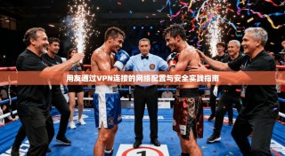 用友通过VPN连接的网络配置与安全实践指南