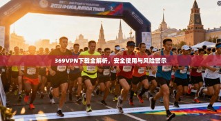 369VPN下载全解析，安全使用与风险警示