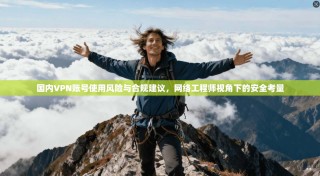 国内VPN账号使用风险与合规建议，网络工程师视角下的安全考量