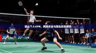 禁止个人VPN，网络安全与隐私权的博弈