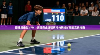 搭建路由型VPN，实现安全远程访问与网络扩展的实战指南