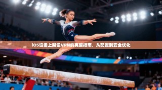 iOS设备上架设VPN的完整指南，从配置到安全优化