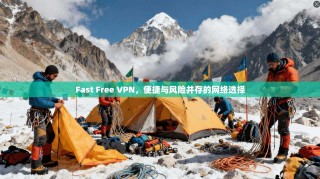 Fast Free VPN，便捷与风险并存的网络选择
