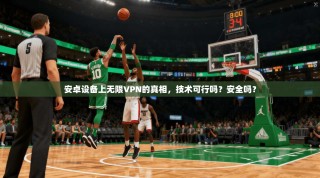 安卓设备上无限VPN的真相，技术可行吗？安全吗？