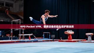 GPD Pocket VPN，便携设备的隐私保护新选择