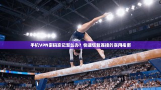 手机VPN密码忘记怎么办？快速恢复连接的实用指南