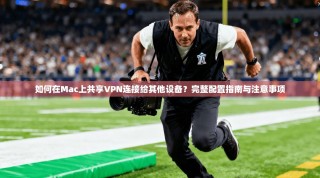 如何在Mac上共享VPN连接给其他设备？完整配置指南与注意事项