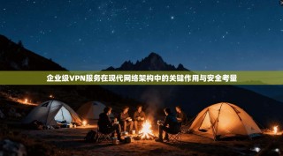 企业级VPN服务在现代网络架构中的关键作用与安全考量