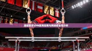 港版索尼VPN使用指南与网络安全性分析