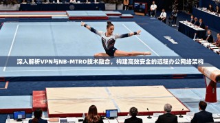 深入解析VPN与NB-MTRO技术融合，构建高效安全的远程办公网络架构