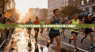 SSL VPN下载指南，安全远程访问的必备工具解析