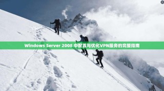Windows Server 2008 中配置与优化VPN服务的完整指南