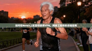 如何在Note3上配置和使用VPN，网络工程师的详细指南