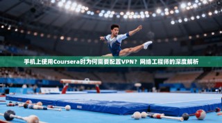 手机上使用Coursera时为何需要配置VPN？网络工程师的深度解析