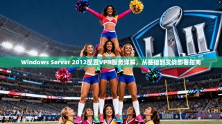 Windows Server 2012配置VPN服务详解，从基础到实战部署指南