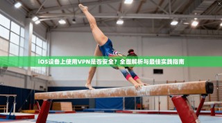 iOS设备上使用VPN是否安全？全面解析与最佳实践指南