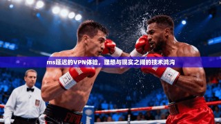 ms延迟的VPN体验，理想与现实之间的技术鸿沟