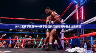 MAC系统下配置VPN共享密钥的完整指南与安全注意事项