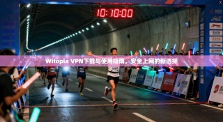 Witopia VPN下载与使用指南，安全上网的新选择