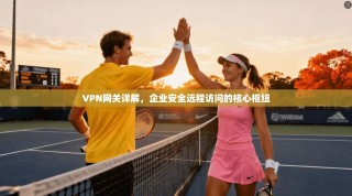 VPN网关详解，企业安全远程访问的核心枢纽