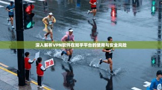 深入解析VPN软件在知乎平台的使用与安全风险