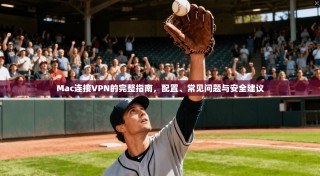 Mac连接VPN的完整指南，配置、常见问题与安全建议