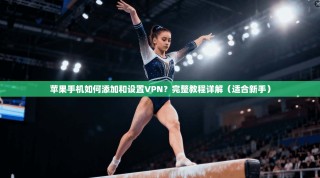苹果手机如何添加和设置VPN？完整教程详解（适合新手）