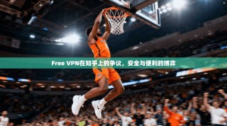 Free VPN在知乎上的争议，安全与便利的博弈