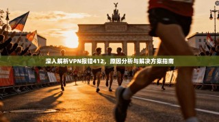 深入解析VPN报错412，原因分析与解决方案指南