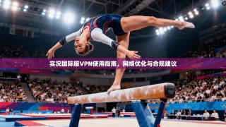 实况国际服VPN使用指南，网络优化与合规建议