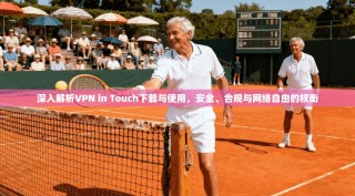 深入解析VPN in Touch下载与使用，安全、合规与网络自由的权衡