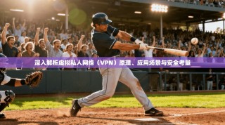 深入解析虚拟私人网络（VPN）原理、应用场景与安全考量