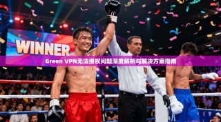 Green VPN无法授权问题深度解析与解决方案指南