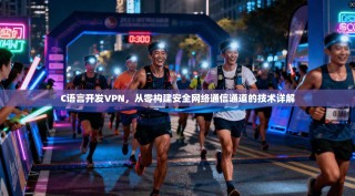 C语言开发VPN，从零构建安全网络通信通道的技术详解