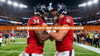 长城宽带能否使用VPN？网络工程师深度解析与实操指南