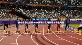 安卓设备上实现VPN共享的实用技巧与安全考量