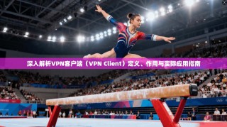 深入解析VPN客户端（VPN Client）定义、作用与实际应用指南
