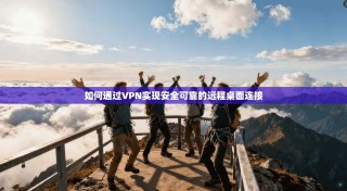 如何通过VPN实现安全可靠的远程桌面连接