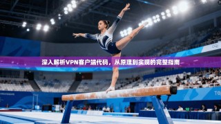 深入解析VPN客户端代码，从原理到实现的完整指南