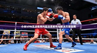 小米VPN无法使用问题深度解析与解决方案指南