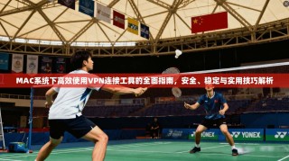 MAC系统下高效使用VPN连接工具的全面指南，安全、稳定与实用技巧解析