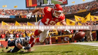 企业级VPN设备安装与配置全流程详解，从硬件部署到安全策略落地