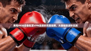 黑莓9930设备配置VPN连接的完整指南，从基础到进阶实践