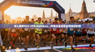 深入解析ROS VPN Gateway，构建企业级安全网络的利器