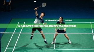 深入解析VPN缓存机制及其对网络安全与性能的影响