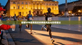 微博VPN使用背后的网络风险与合规建议