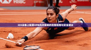 iOS设备上配置VPN允许策略的完整指南与安全建议