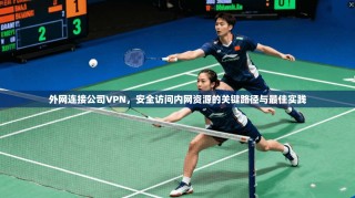 外网连接公司VPN，安全访问内网资源的关键路径与最佳实践