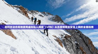 如何合法合规地使用虚拟私人网络（VPN）从百度搜索到安全上网的全面指南