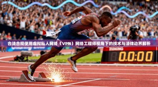 合法合规使用虚拟私人网络（VPN）网络工程师视角下的技术与法律边界解析